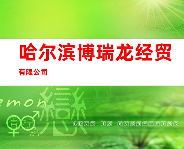 哈尔滨博瑞龙经贸有限公司