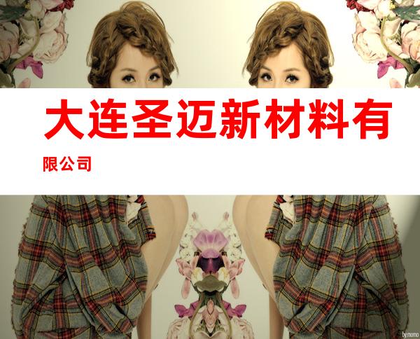 大连圣迈新材料有限公司