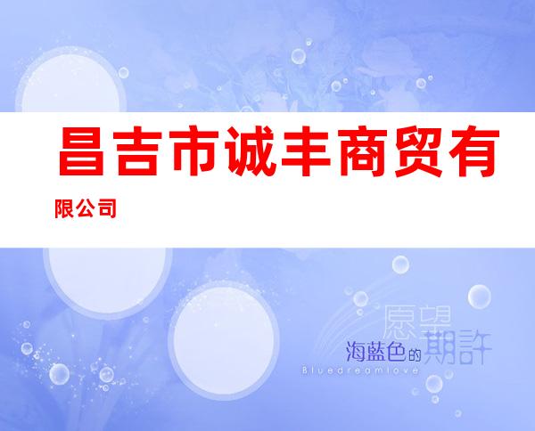 昌吉市诚丰商贸有限公司