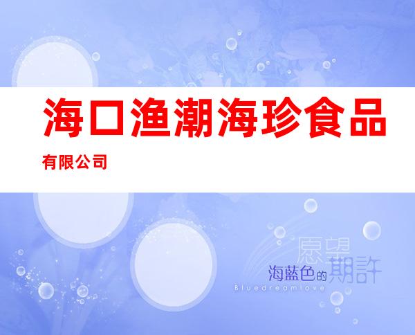 海口渔潮海珍食品有限公司