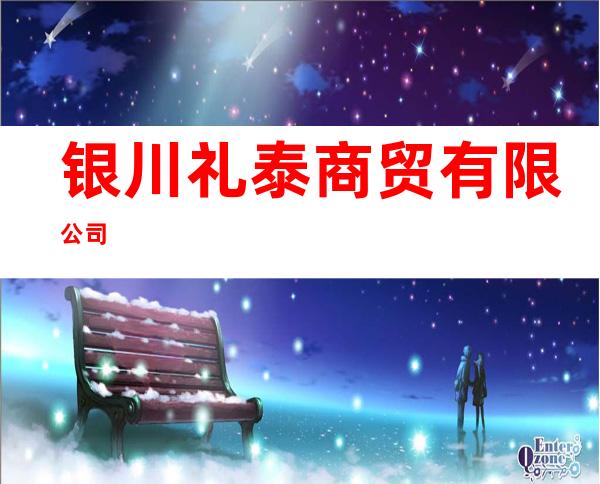 银川礼泰商贸有限公司