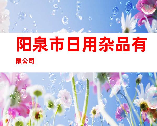 阳泉市日用杂品有限公司