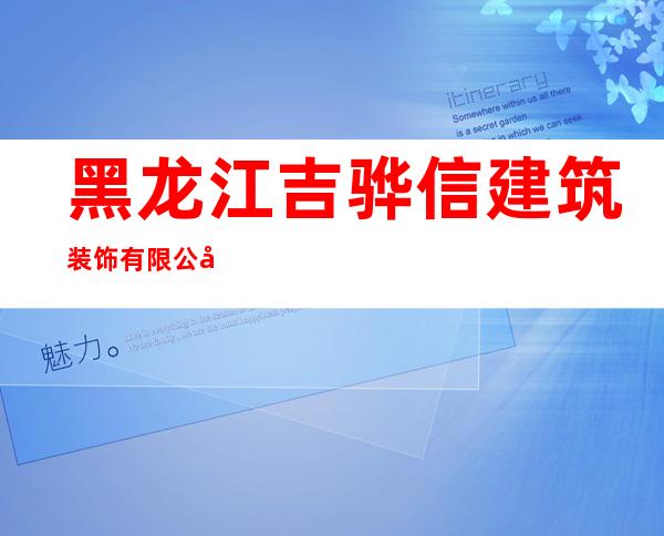 黑龙江吉骅信建筑装饰有限公司
